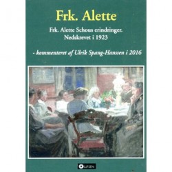 Frk. Alette: Frk. Alette Schous erindringer. Nedskrevet i 1923. Kommenteret i 2016 af Ulrik Spang-Hanssen