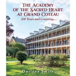 The Academy of the Sacred Heart at Grand Coteau: 200 Years and Counting...