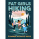 Fat Girls Hiking: An Inclusive Guide to Getting Outdoors at Any Size or Ability