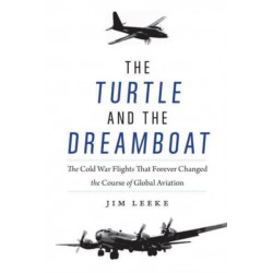 The Turtle and the Dreamboat: The Cold War Flights That Forever Changed the Course of Global Aviation