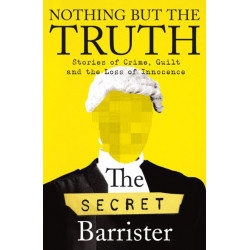 Nothing But The Truth: Dark Humour and Shocking Truths Learned from a Life in the Law