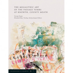 Excavations at Knowth Volume 7: The Megalithic Art of the Passage Tombs at Knowth, Co. Meath