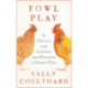 Fowl Play: A History of the Chicken from Dinosaur to Dinner Plate