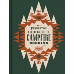 The Pendleton Field Guide to Campfire Cooking