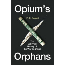 Opium’s Orphans: The 200-Year History of the War on Drugs