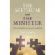 Medium and the Minister, The: Who on Earth Knows about the Afterlife?