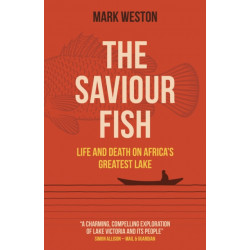 Saviour Fish, The - Life and Death on Africa`s Greatest Lake