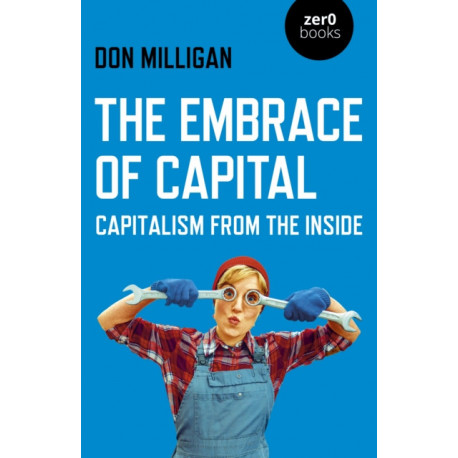 Embrace of Capital, The: Capitalism from the inside