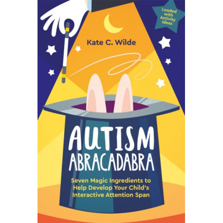 Autism Abracadabra: Seven Magic Ingredients to Help Develop Your Child’s Interactive Attention Span