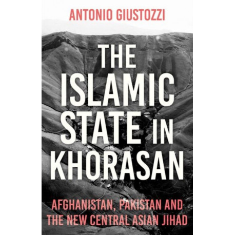 The Islamic State in Khorasan: Afghanistan, Pakistan and the New Central Asian Jihad