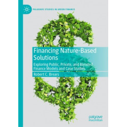 Financing Nature-Based Solutions: Exploring Public, Private, and Blended Finance Models and Case Studies