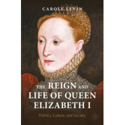 The Reign and Life of Queen Elizabeth I: Politics, Culture, and Society