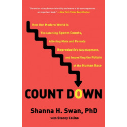Count Down: How Our Modern World Is Threatening Sperm Counts, Altering Male and Female Reproductive Development, and Imperiling the Future of the Human Race