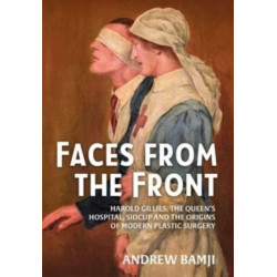 Faces from the Front: Harold Gillies, The Queen’s Hospital, Sidcup and the origins of modern plastic surgery