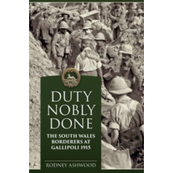 Duty Nobly Done: The South Wales Borderers at Gallipoli 1915
