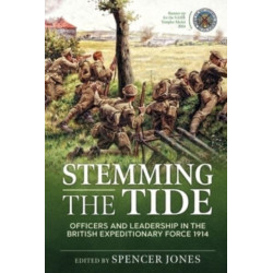 Stemming the Tide: Officers and Leadership in the British Expeditionary Force 1914