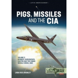 Pigs, Missiles and the CIA Volume 2: Kennedy, Khrushchev, Castro and the Cuban Missile Crisis 1962