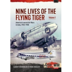 Nine Lives of the Flying Tiger Volume 1: America’s Secret Air Wars in Asia, 1945-1950