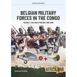 Belgian Military Forces in the Congo: Volume 1 - The Force Publique, 1885-1960