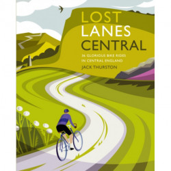 Lost Lanes Central England: 36 Glorious bike rides in the Midlands, Peak District, Cotswolds, Lincolnshire and Shropshire Hills