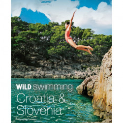 Wild Swimming Croatia and Slovenia: 120 rivers, waterfalls, lakes, beaches and islands