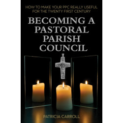 Becoming a Pastoral Parish Council: How to make your PPC really useful for the Twenty First Century