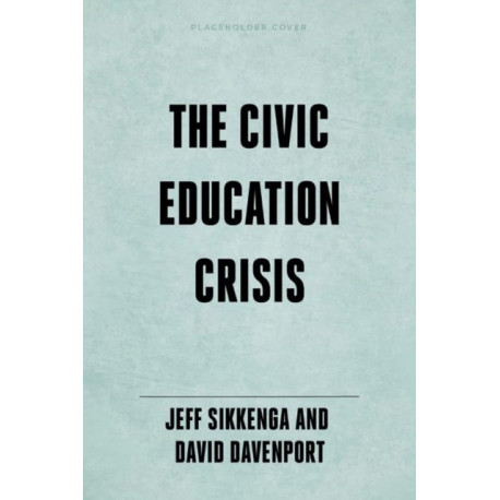 The Civic Education Crisis: How We Got Here, What We Must Do