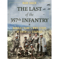 The Last of the 357th Infantry: Harold Frank's WWII Story of Faith and Courage
