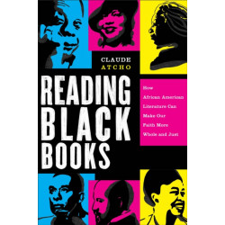 Reading Black Books – How African American Literature Can Make Our Faith More Whole and Just: How African American Literature Can Make Our Faith More Whole and Just