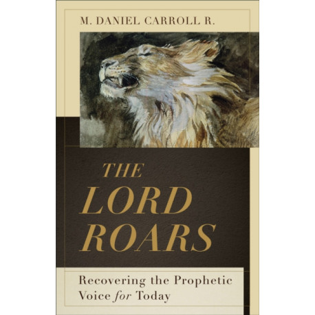 The Lord Roars – Recovering the Prophetic Voice for Today: Recovering the Prophetic Voice for Today