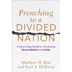 Preaching to a Divided Nation – A Seven–Step Model for Promoting Reconciliation and Unity: A Seven-Step Model for Promoting Reconciliation and Unity