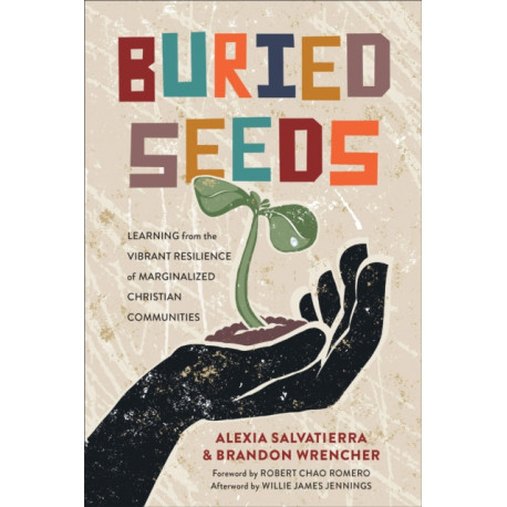 Buried Seeds – Learning from the Vibrant Resilience of Marginalized Christian Communities: Learning from the Vibrant Resilience of Marginalized Christian Communities