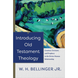 Introducing Old Testament Theology – Creation, Covenant, and Prophecy in the Divine–Human Relationship: Creation, Covenant, and Prophecy in the Divine-Human Relationship