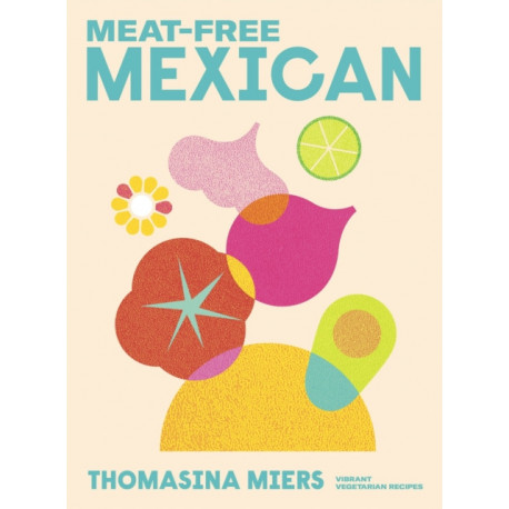 Meat-free Mexican: Vibrant Vegetarian Recipes
