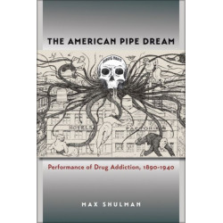 The American Pipe Dream: Performance of Drug Addiction, 1890-1940