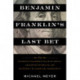 Benjamin Franklin's Last Bet: The Favorite Founder's Divisive Death, Enduring Afterlife, and Blueprint for American Prosperity