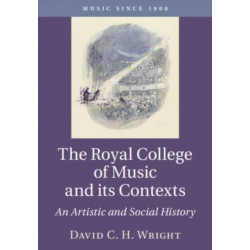The Royal College of Music and its Contexts: An Artistic and Social History