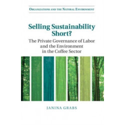 Selling Sustainability Short?: The Private Governance of Labor and the Environment in the Coffee Sector