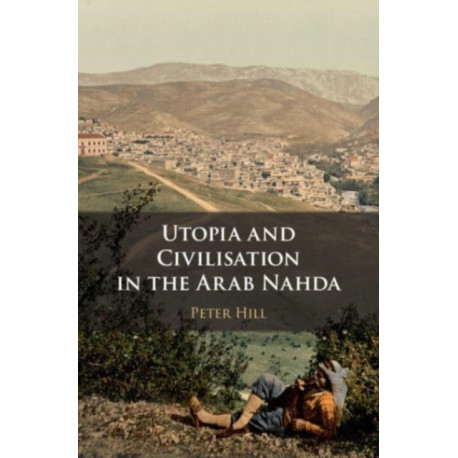 Utopia and Civilisation in the Arab Nahda