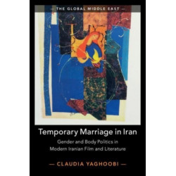 Temporary Marriage in Iran: Gender and Body Politics in Modern Iranian Film and Literature