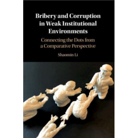 Bribery and Corruption in Weak Institutional Environments: Connecting the Dots from a Comparative Perspective