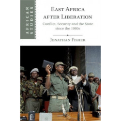 East Africa after Liberation: Conflict, Security and the State since the 1980s