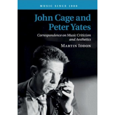 John Cage and Peter Yates: Correspondence on Music Criticism and Aesthetics