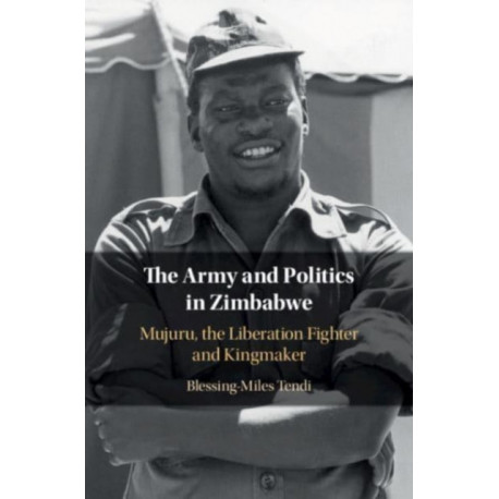 The Army and Politics in Zimbabwe: Mujuru, the Liberation Fighter and Kingmaker