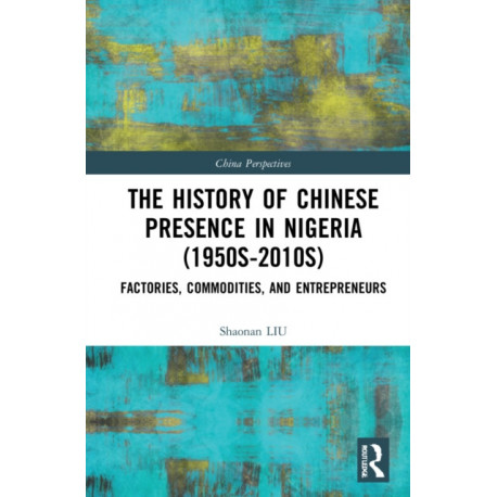 The History of Chinese Presence in Nigeria (1950s–2010s): Factories, Commodities, and Entrepreneurs