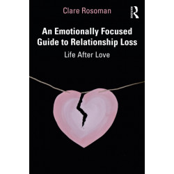 An Emotionally Focused Guide to Relationship Loss: Life After Love