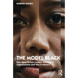 The Model Black: How Black British Leaders Succeed in Organisations and Why It Matters