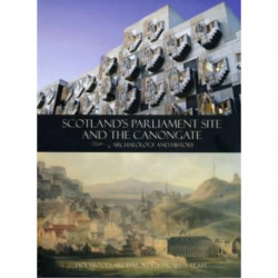 Scotland's Parliament Site and the Canongate: Archaeology and History