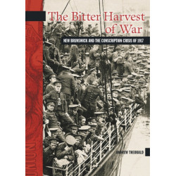 The Bitter Harvest of War: New Brunswick and the Conscription Crisis of 1917