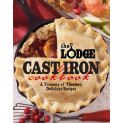 The Lodge Cast Iron Cookbook: A Treasury of Timeless, Delicious Recipes